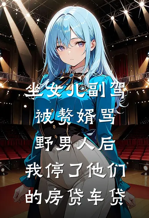 坐女儿副驾被赘婿骂野男人后，我停了他们的房贷车贷